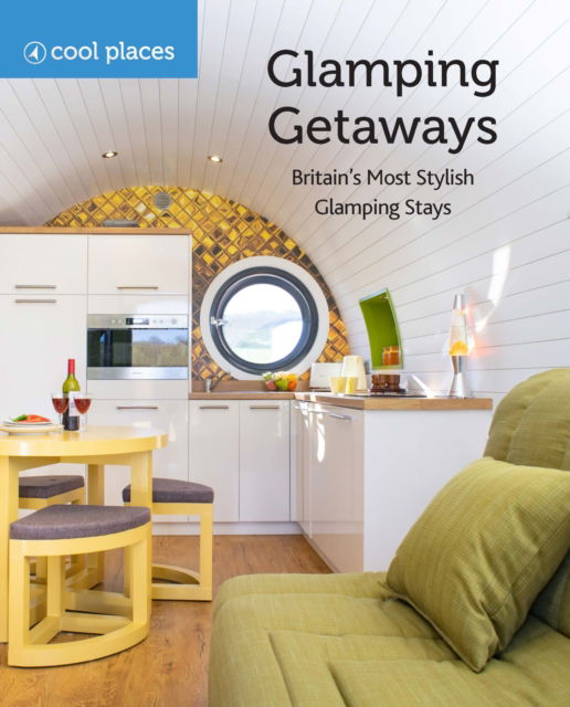 Cover for Cool Places · Glamping Getaways: Britain's Most Stylish Glamping Stays (Paperback Book) [3 New edition] (2022)