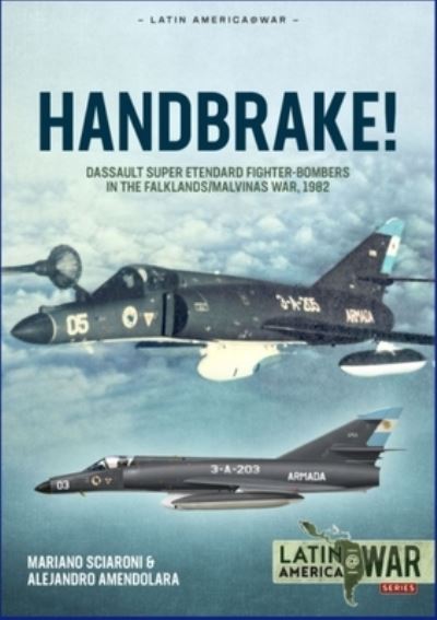 Cover for Mariano Sciaroni · Handbrake!: Dassault Super Etendard Fighter-Bombers in the Falklands / Malvinas War, 1982 - Latin America@War (Paperback Book) (2022)