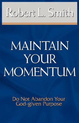 Cover for Robert L. Smith · Maintain Your Momentum: Do Not Abandon Your God-given Purpose (Paperback Book) (2007)