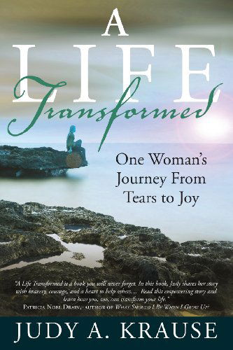 Cover for Judy A. Krause · A Life Transformed: One Woman's Journey from Tears to Joy (Paperback Book) (2013)