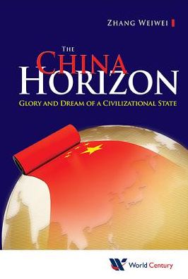 Cover for Zhang, Weiwei (Fudan Univ &amp; Shanghai Academy Of Social Sciences, China) · China Horizon, The: Glory And Dream Of A Civilizational State (Hardcover Book) (2016)