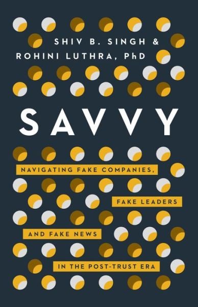 Cover for Shiv Singh · Savvy: Navigating Fake Companies, Fake Leaders and Fake News in the Post-Trust Era (Hardcover Book) (2019)