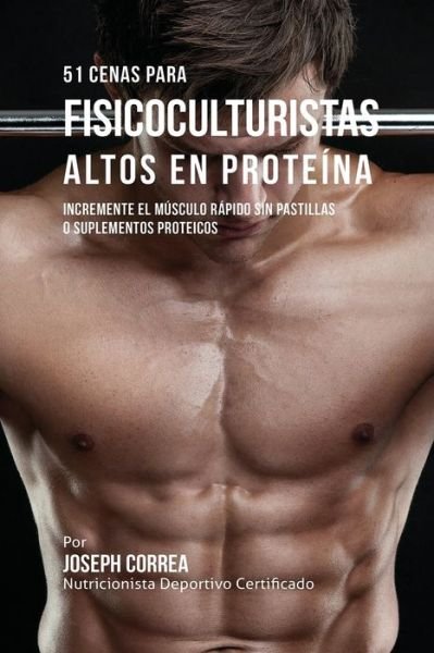Cover for Joseph Correa · 51 Cenas para Fisicoculturistas Altos en Proteina (Paperback Bog) (2016)