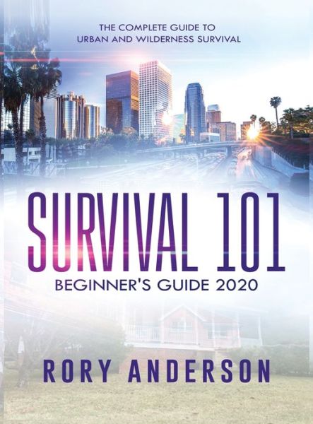 Cover for Rory Anderson · Survival 101 Beginner's Guide 2020: The Complete Guide To Urban And Wilderness Survival (Hardcover Book) (2020)