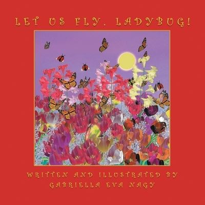 Let Us Fly, Ladybug! - Gabriella Eva Nagy - Books - Gabriella Eva Nagy - 9781956529722 - February 6, 2022