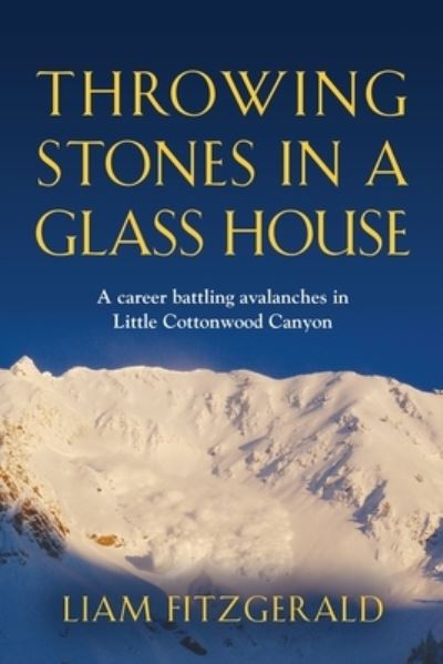Cover for Liam Fitzgerald · Throwing Stones in a Glass House : A career battling avalanches in Little Cottonwood Canyon (Paperback Book) (2022)