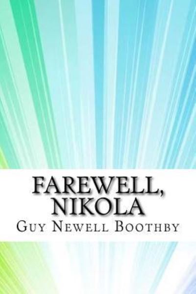 Farewell, Nikola - Guy Newell Boothby - Książki - Createspace Independent Publishing Platf - 9781974576722 - 18 sierpnia 2017