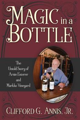 Cover for Annis, Clifford G, Jr · Magic in a Bottle: The Untold Story of Arnie Esterer and Markko Vineyard (Paperback Book) (2019)