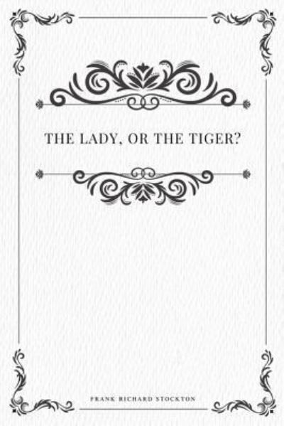 The lady, or the Tiger? - Frank Richard Stockton - Books - Createspace Independent Publishing Platf - 9781979216722 - October 29, 2017