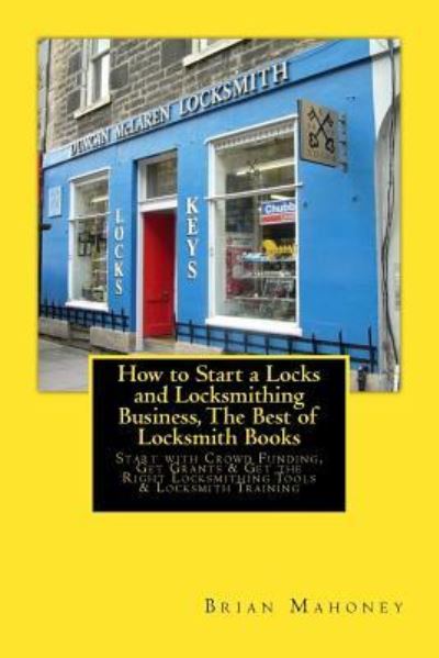 Cover for Brian Mahoney · How to Start a Locks and Locksmithing Business, The Best of Locksmith Books (Paperback Book) (2017)