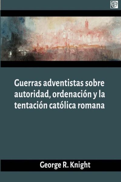 Cover for George R Knight · Guerras Adventistas Sobre La Autoridad (Taschenbuch) (2017)