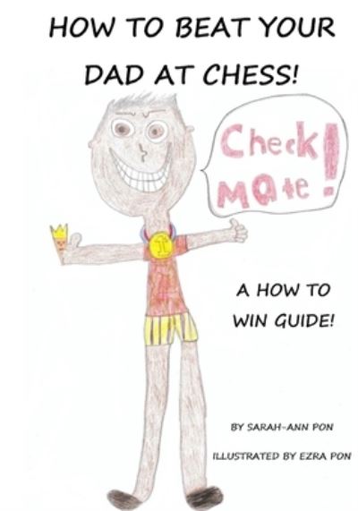 How to beat your dad at chess - Sarah-Ann Pon - Books - Createspace Independent Publishing Platf - 9781984926722 - January 31, 2018