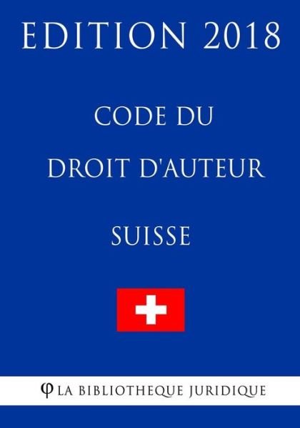 Cover for La Bibliotheque Juridique · Code du droit d'auteur suisse - Edition 2018 (Paperback Bog) (2018)