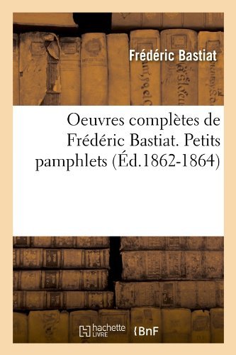 Cover for Frederic Bastiat · Oeuvres Completes De Frederic Bastiat. Petits Pamphlets (Ed.1862-1864) (French Edition) (Paperback Bog) [French edition] (2012)