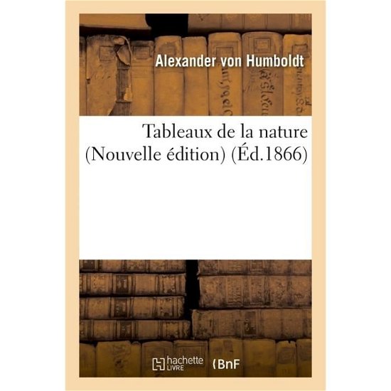 Cover for Alexander Von Humboldt · Tableaux de la Nature Nouvelle Edition - Sciences (Pocketbok) (2016)