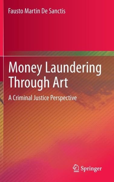 Money Laundering Through Art: A Criminal Justice Perspective - Fausto Martin De Sanctis - Bøger - Springer International Publishing AG - 9783319001722 - 19. juni 2013