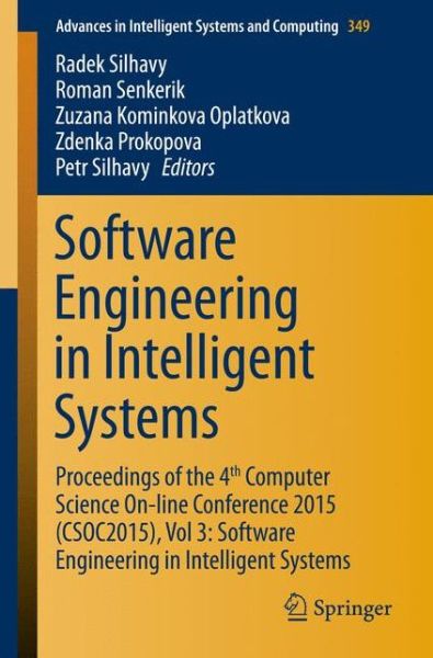 Cover for Radek Silhavy · Software Engineering in Intelligent Systems: Proceedings of the 4th Computer Science On-line Conference 2015 (CSOC2015), Vol 3: Software Engineering in Intelligent Systems - Advances in Intelligent Systems and Computing (Paperback Book) [2015 edition] (2015)