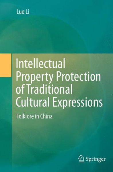 Cover for Luo Li · Intellectual Property Protection of Traditional Cultural Expressions: Folklore in China (Pocketbok) [Softcover reprint of the original 1st ed. 2014 edition] (2016)