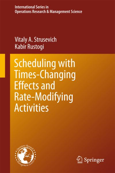 Vitaly A. Strusevich · Scheduling with Time-Changing Effects and Rate-Modifying Activities - International Series in Operations Research & Management Science (Gebundenes Buch) [1st ed. 2017 edition] (2016)