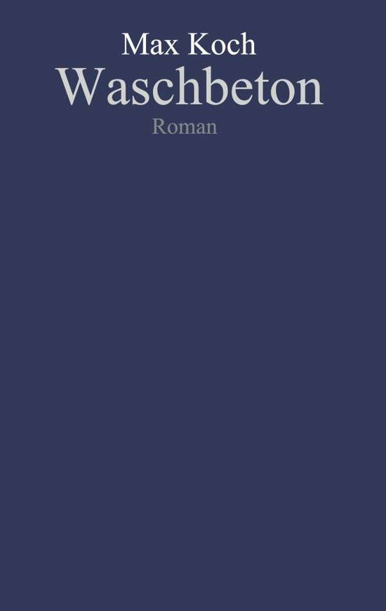 Waschbeton - Max Koch - Böcker - Tredition Gmbh - 9783347370722 - 4 november 2021