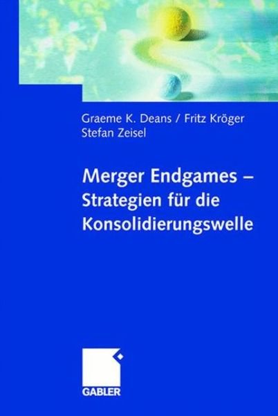 Cover for Graeme Deans · Merger Endgames, Strategien Fur Die Konsolidierungswelle (Innbunden bok) [2002 edition] (2002)