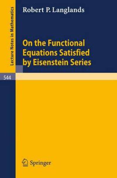 On the Functional Equations Satisfied by Eisenstein Series - Lecture Notes in Mathematics - Robert P. Langlands - Kirjat - Springer-Verlag Berlin and Heidelberg Gm - 9783540078722 - keskiviikko 20. lokakuuta 1976