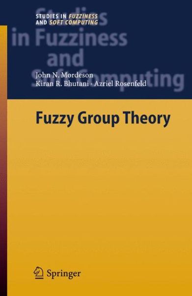 Fuzzy Group Theory - Studies in Fuzziness and Soft Computing - John N. Mordeson - Bøker - Springer-Verlag Berlin and Heidelberg Gm - 9783540250722 - 22. juni 2005