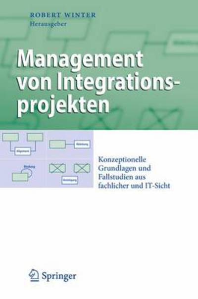 Management von Integrationsprojekten: Konzeptionelle Grundlagen und Fallstudien aus fachlicher und IT-Sicht - Business Engineering - Robert Winter - Livros - Springer Berlin Heidelberg - 9783540937722 - 19 de maio de 2009