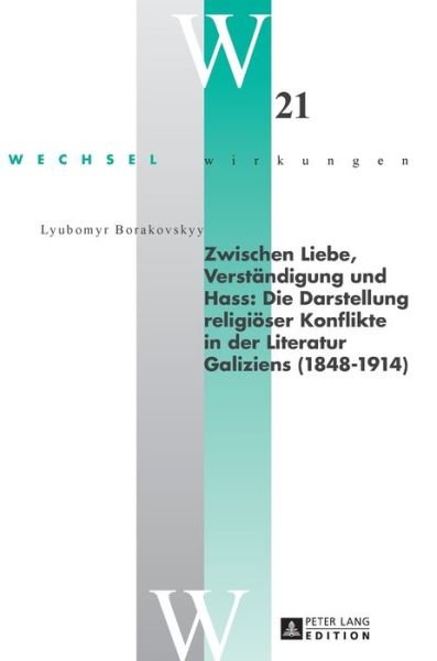 Cover for Lyubomyr Borakovskyy · Zwischen Liebe, Verstaendigung Und Hass: Die Darstellung Religioeser Konflikte in Der Literatur Galiziens (1848-1914) - Wechselwirkungen (Hardcover bog) (2016)