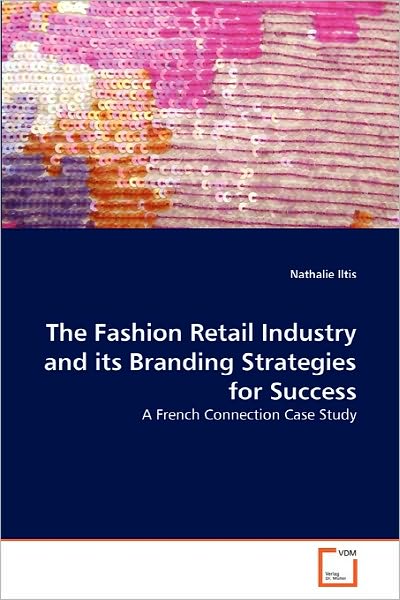 Cover for Nathalie Iltis · The Fashion Retail Industry and Its Branding Strategies for Success: a French Connection Case Study (Paperback Book) (2010)