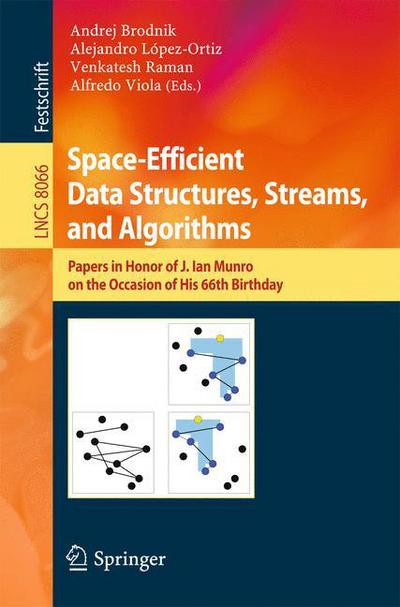 Cover for Andrej Brodnik · Space-Efficient Data Structures, Streams, and Algorithms: Papers in Honor of J. Ian Munro, on the Occasion of His 66th Birthday - Theoretical Computer Science and General Issues (Paperback Book) [2013 edition] (2013)