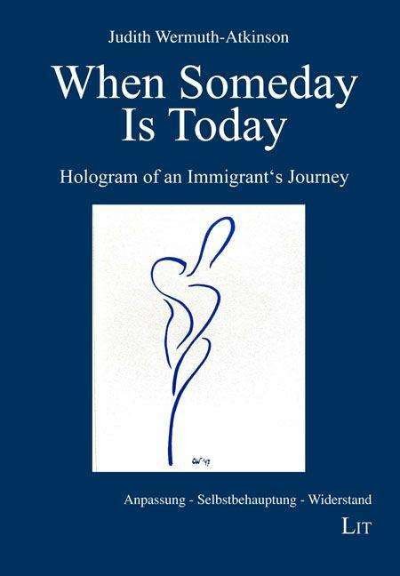 Cover for Judith Wermuth-Atkinson · When Someday Is Today: Hologram of an Immigrant's Journey - Anpassung - Selbstbehauptung - Widerstand (Paperback Book) (2022)