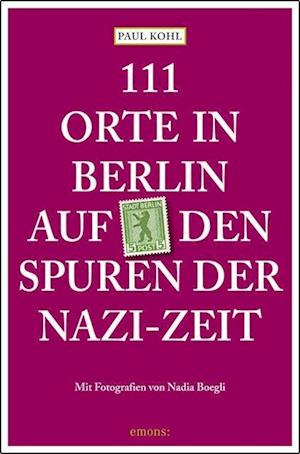 Cover for Paul Kohl · 111 Orte in Berlin auf den Spuren der Nazi-Zeit (Book) (2023)