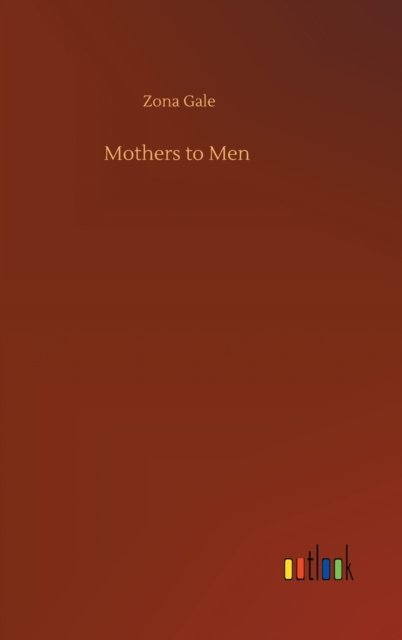 Cover for Zona Gale · Mothers to Men (Gebundenes Buch) (2020)