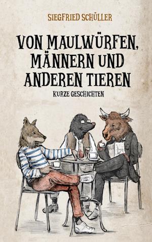 Cover for Siegfried Schüller · Von Maulwürfen, Männern und anderen Tieren (Book) (2022)