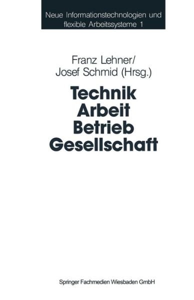 Cover for Franz Lehner · Technik Arbeit Betrieb Gesellschaft: Beitrage Der Industriesoziologie Und Organisationsforschung - Neue Informationstechnologien Und Flexible Arbeitssysteme (Taschenbuch) [1992 edition] (1992)