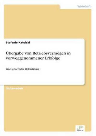 Cover for Stefanie Katulski · UEbergabe von Betriebsvermoegen in vorweggenommener Erbfolge: Eine steuerliche Betrachtung (Taschenbuch) [German edition] (2006)