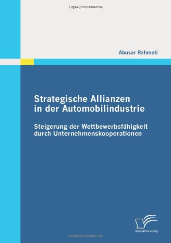 Cover for Abusar Rahmati · Strategische Allianzen in Der Automobilindustrie: Steigerung Der Wettbewerbsfähigkeit Durch Unternehmenskooperationen (Paperback Book) [German edition] (2010)