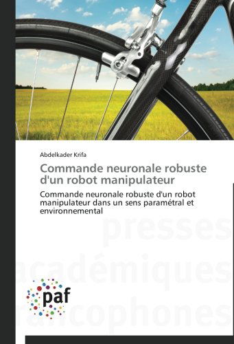 Cover for Abdelkader Krifa · Commande Neuronale Robuste D'un Robot Manipulateur: Commande Neuronale Robuste D'un Robot Manipulateur Dans Un Sens Paramétral et Environnemental (Paperback Book) [French edition] (2018)