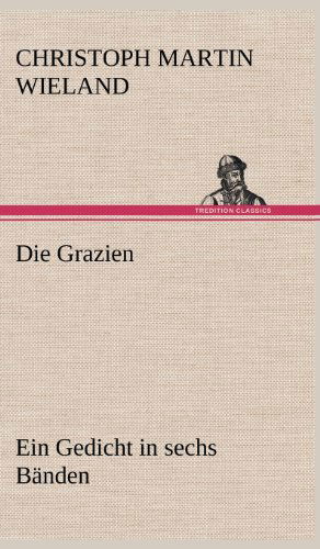 Die Grazien - Christoph Martin Wieland - Livres - TREDITION CLASSICS - 9783847263722 - 11 mai 2012