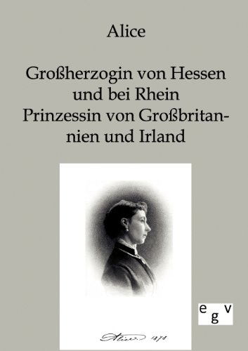 Cover for Alice · Alice - Großherzogin Von Hessen Und Bei Rhein, Prinzessin Von Großbritannien Und Irland (Paperback Bog) [German edition] (2011)