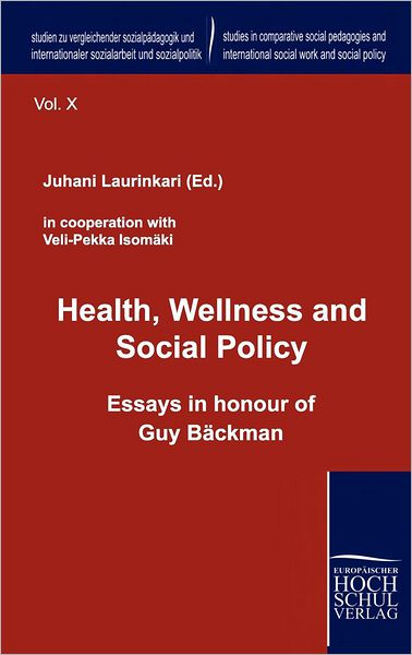 Health, Wellness and Social Policy: Essays in Honour of Guy Baeckman (Studien Zu Vergleichender Sozialpädagogik Und Internationaler Sozialarbeit Und Sozialpolitik) - Juhani Laurinkari - Books - Europaeischer hochschulverlag - 9783941482722 - March 17, 2010