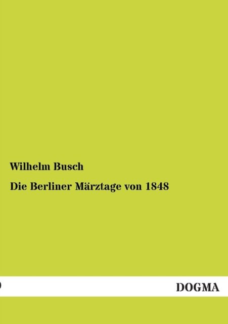 Die Berliner Marztage Von 1848 - Wilhelm Busch - Books - DOGMA - 9783955074722 - December 2, 2012