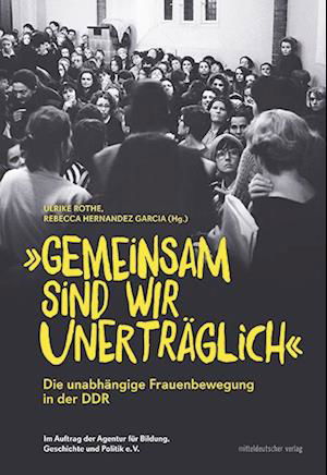 „Gemeinsam sind wir unerträglich“ - Ulrike Rothe - Books - Mitteldeutscher Verlag - 9783963118722 - December 1, 2023