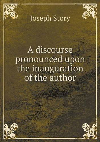 Cover for Joseph Story · A Discourse Pronounced Upon the Inauguration of the Author (Paperback Book) (2013)