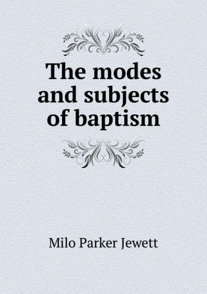 Cover for Milo Parker Jewett · The Modes and Subjects of Baptism (Paperback Book) (2015)