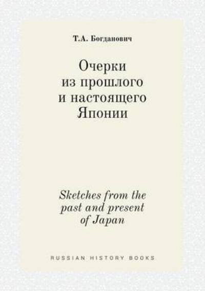 Sketches from the Past and Present of Japan - T a Bogdanovich - Books - Book on Demand Ltd. - 9785519386722 - April 27, 2015