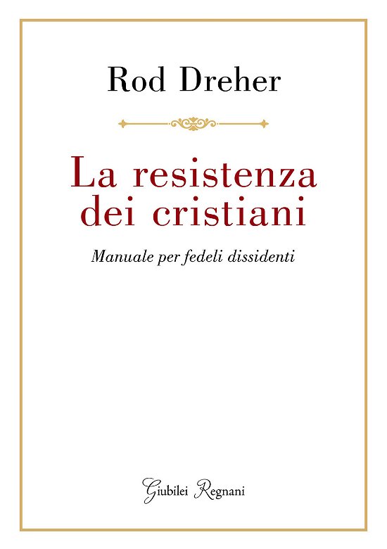 Cover for Rod Dreher · La Resistenza Dei Cristiani. Manuale Per Fedeli Dissidenti (Book)