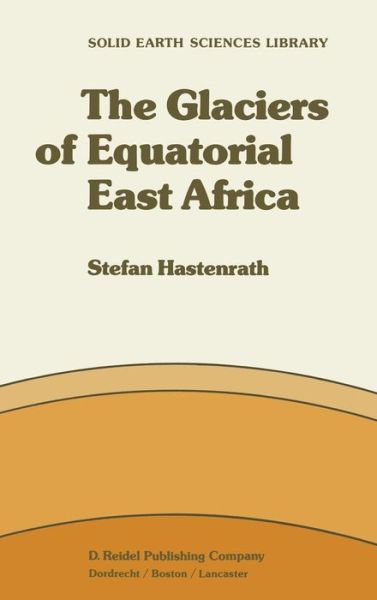 S. Hastenrath · The Glaciers of Equatorial East Africa - Solid Earth Sciences Library (Innbunden bok) [1984 edition] (1984)