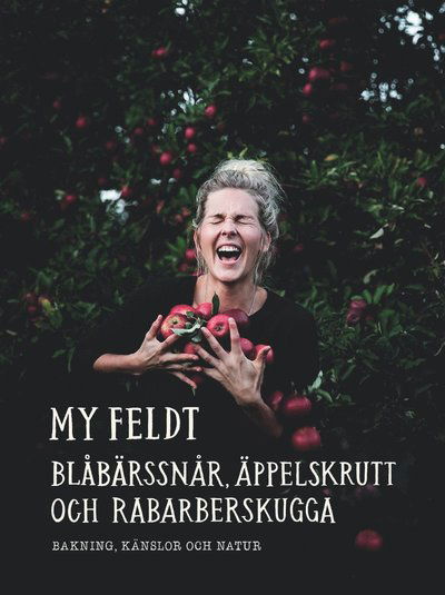 Cover for My Feldt · Blåbärssnår, äppelskrutt och rabarberskugga : Bakning och känslor genom naturen (PDF) (2018)